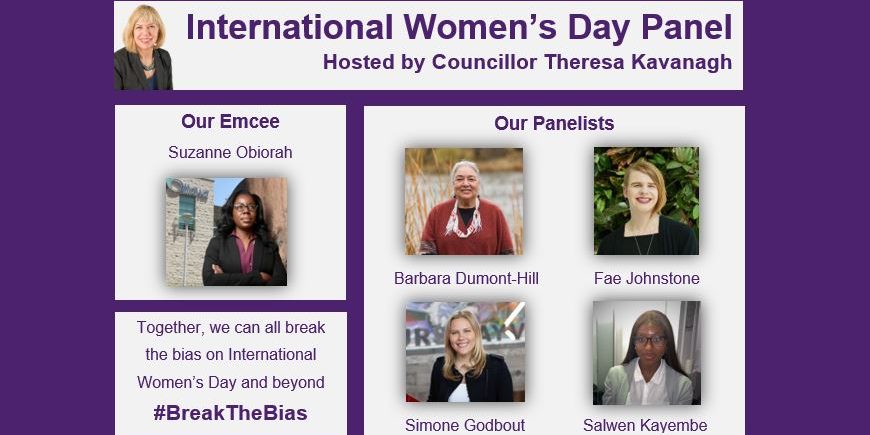 Text reads "International Women's Day Panel, hosted by Councillor Theresa Kavanagh" on the top. To the left, text reads "Meet our emcee, Suzanne Obiorah" and to the right, text reads "Our panelists: Barbara Dumont-Hill, Fae Johnstone, Simone Godbout, Salwen Kayembe." At the bottom left corner, text reads "Together we can all break the bias on International Women's Day and beyond. #BreakTheBias." Next to each name is a colour photograph of the individual.