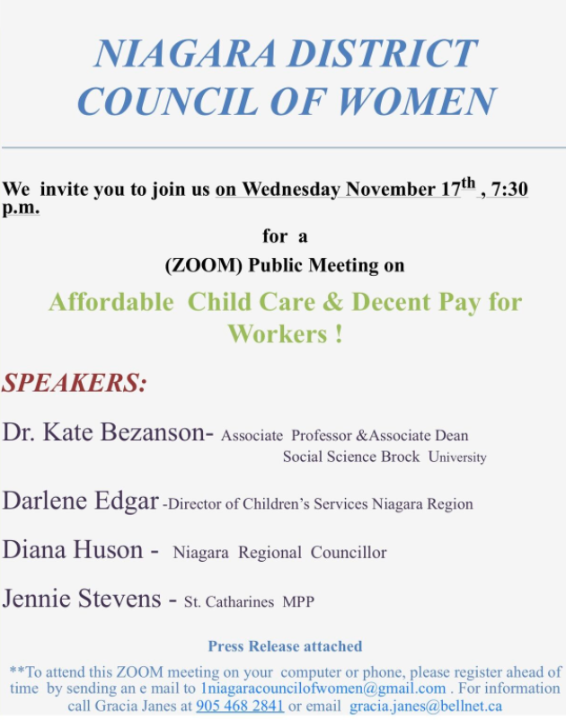 The Niagara District Council of Women invites you to join a virtual public meeting on the importance of affordable child care and decent pay for child care workers. The expert panel feature Dr. Kate Bezanson (Associate Professor of Sociology and Associate Dean of Social Sciences, Brock University), Darlene Edgar (Director of Children's Services, Niagara Region), Diana Huson (Niagara Regional Councillor) and Jennie Stevens (St. Catharines MPP).