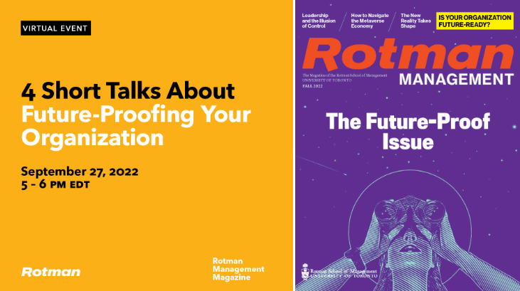 On the right, there is a yellow square with text saying "4 Short Talks About Future-Proofing Your Organization September 27, 2022 5-6 PM EDT" in black and white text. On the right in a purple rectangle is a person looking up out of binoculars. There is text saying "Rotman Management The Future-Proof Issue" written in orange and white. In a yellow rectangle in the top right corner has text saying "is your organization future-ready?" 
