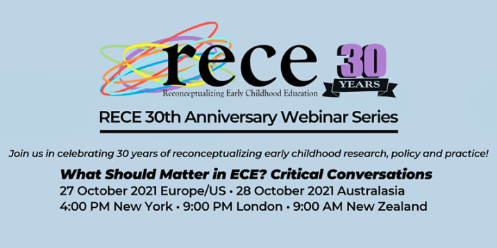 RECE 30th Anniversary Webinar Series. What should matter in ECE? Critical conversations. 27 October 2021 US 4:00 PM